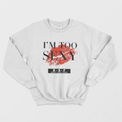 I'm Too Sexy For My Shirt Song Sweatshirt