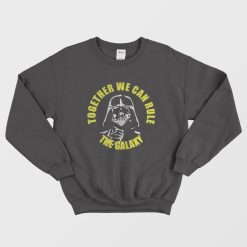Darth Vader Together We Can Rule The Galaxy Sweatshirt