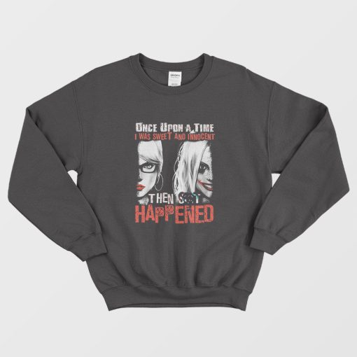 Harley Quinn Once Upon A Time I Was Sweet And Innocent Sweatshirt