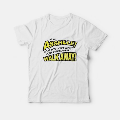 I’m an Asshole So If You Don’t Want Your Feelings Hurt T-Shirt