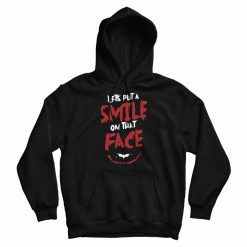 Joker Lets Put a Smile on that Face Hoodie