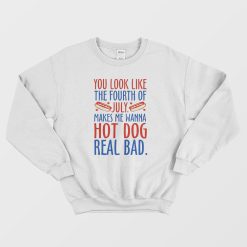 Makes Me Wanna Hot Dog Real Bad Sweatshirt