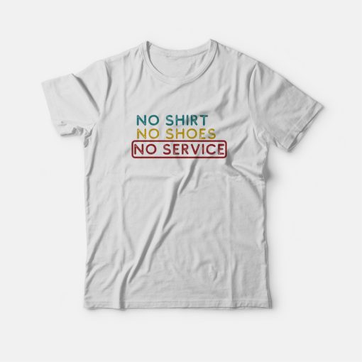 No Shirt No Shoes No Service T-Shirt