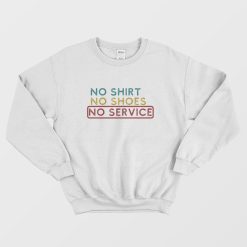 No Shirt No Shoes No Service Sweatshirt