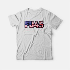FU45 Fuck Trump Anti-Trump Flag T-shirt