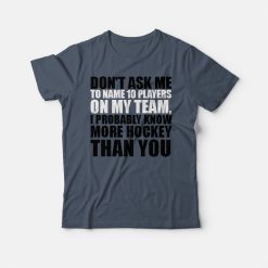 I Probably Know More Hockey Than You T-shirt