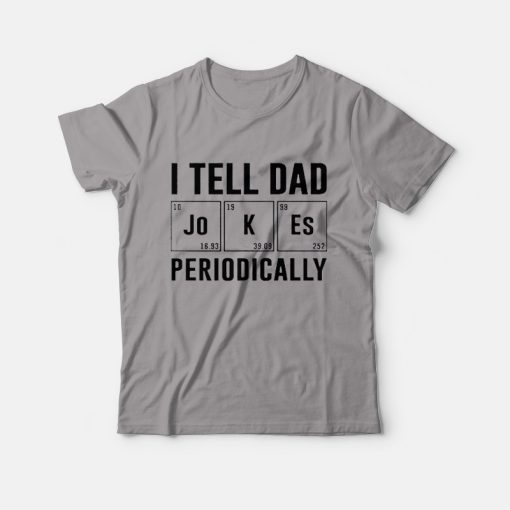 I Tell Dad Jokes Periodically Father's Day T-shirt