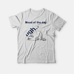 Mood Of The Day Ugh T-shirt