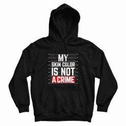 My Skin Color Is Not A Crime Black Live Matter Hoodie