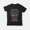 Super Callous Fragile Racist Sexist Nazi Potus T-shirt