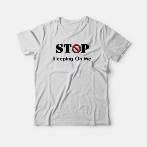 Stop Sleeping On Me T-shirt