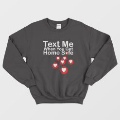 Text Me When You Get Home Safe Sweatshirt