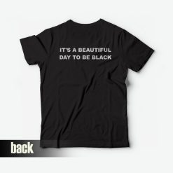 It's A Beautiful Day To Be Black T-shirt