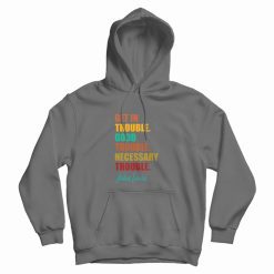 Get In Trouble Good Trouble Necessary Trouble Hoodie