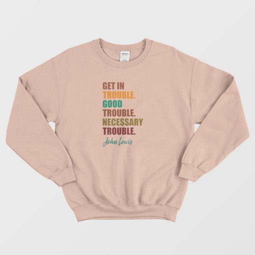 Get In Trouble Good Trouble Necessary Trouble Sweatshirt