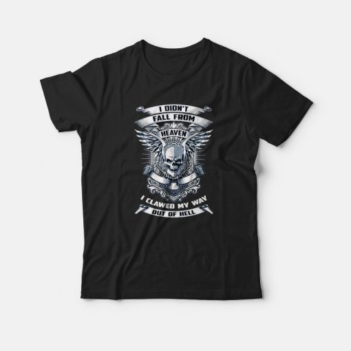 I Don’t Fall From Heaven I Clawed My Way Out Of Hell Skull T-shirt