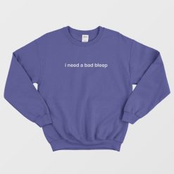 I Need A Bad Bleep Sweatshirt