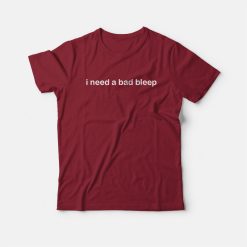 I Need A Bad Bleep T-shirt