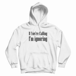 If You're Calling I’m Ignoring Simple Design Hoodie