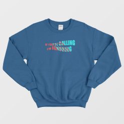 If You're Calling I’m Ignoring Sweatshirt