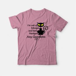I'm Out Of Estrogen And Have A Handgun T-shirt