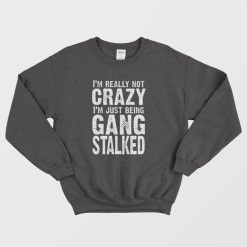 I'm Really Not Crazy Sweatshirt