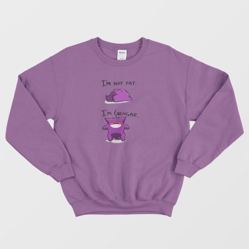 I’m Not Fat I’m Gengar Funny Sweatshirt