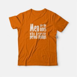 Men Deserve Period Cramps T-shirt