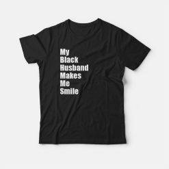 My Black Husband Makes Me Smile T-shirt