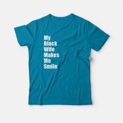 My Black Wife Makes Me Smile T-shirt