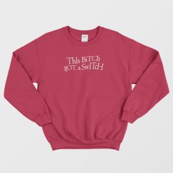 This Bitch Got A Switch Funny Sweatshirt