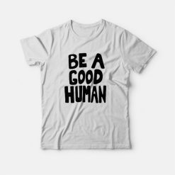 Be A Good Human Nomad T-shirt