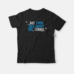 Talk About You Connie T-shirt