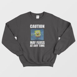 Caution May Floss At Any Time Spongebob Sweatshirt