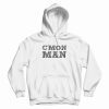 C'mon Come On Man Popular Quote Hoodie