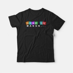 Come On Man Funny T-shirt