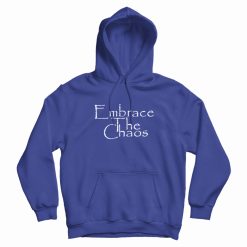 Embrace The Chaos Sarcastic Novelty Hoodie