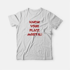 Know Your Place Mortal T-shirt