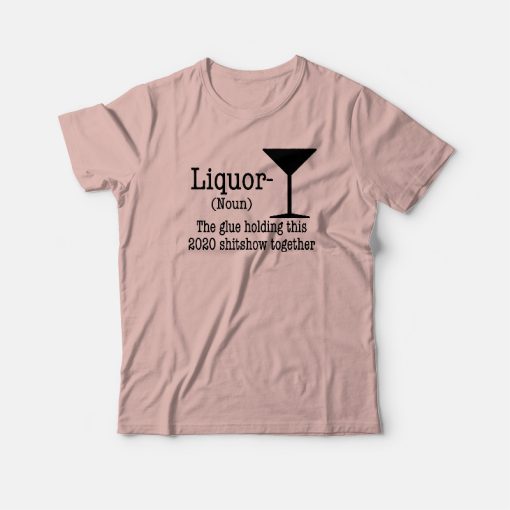 Liquor Noun The Glue Holding This Shitshow T-shirt