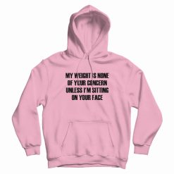 My Weight Is None Of Your Concern Hoodie