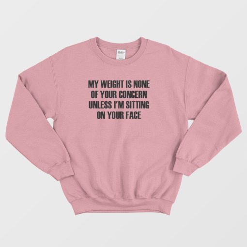 My Weight Is None Of Your Concern Sweatshirt