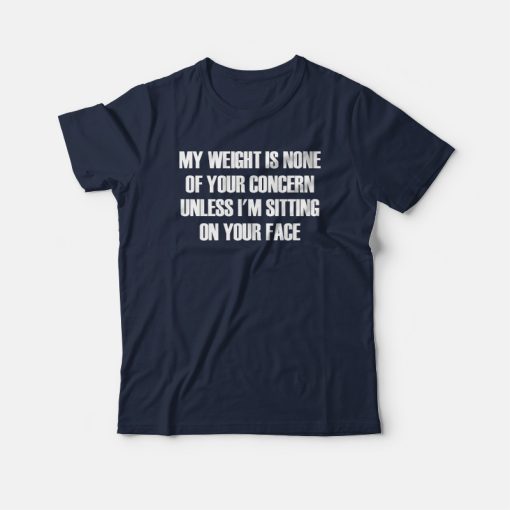 My Weight Is None Of Your Concern T-shirt