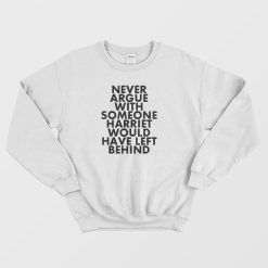 Never Argue Harriet Tubman Funny Sweatshirt