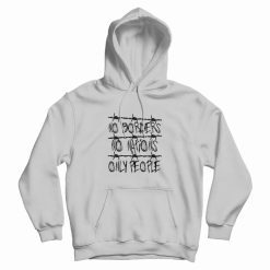 No Borders No Nations Only People Hoodie
