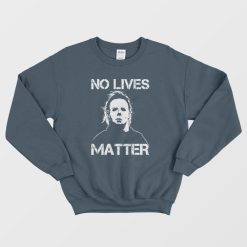 No Lives Matter Michael Myers Sweatshirt
