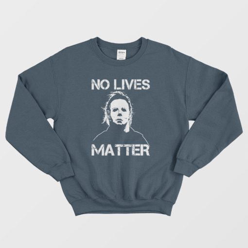 No Lives Matter Michael Myers Sweatshirt