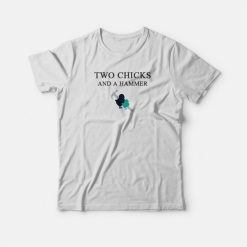 Two Chicks And A Hammer T-shirt