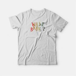 What Babe Funny T-shirt