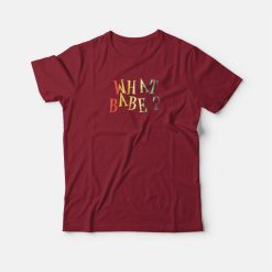 What Babe Funny T-shirt