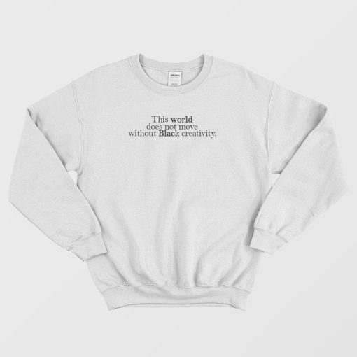 World Not Move Without Black Creativity Sweatshirt